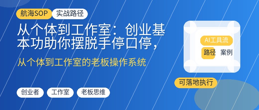从个体到工作室:创业基本功助你摆脱手停口停,用老板思维实现10倍增长