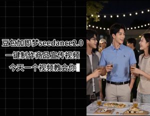 豆包加即梦seedance2.0一键制作商品宣传视频，今天一个视频教会你，全程无需手动剪辑-优创圈