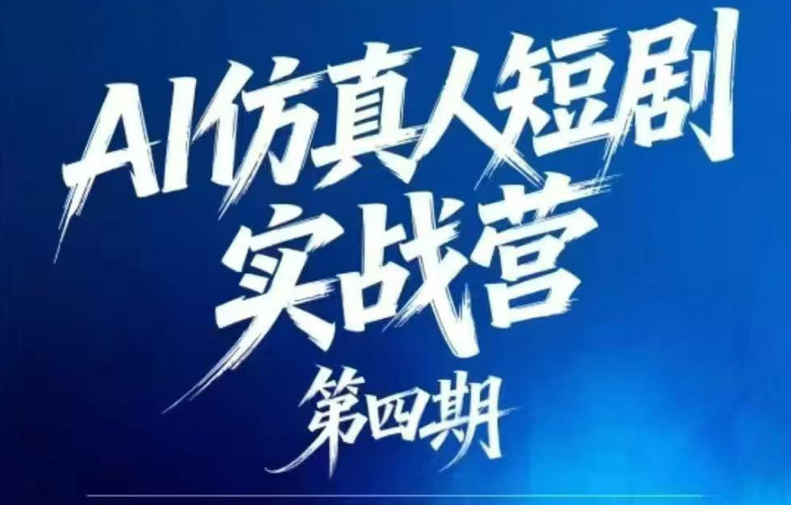 AI仿真人短剧实战营第四期，21天做出第一部AI仿真人短剧，普通人也能入局AI短剧新赛道-优创圈