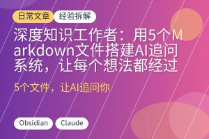 深度知识工作者：用5个Markdown文件搭建AI追问系统，让每个想法都经过检验-优创圈