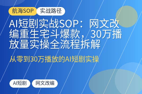 AI短剧实战SOP:网文改编重生宅斗爆款,30万播放量实操全流程拆解-优创圈
