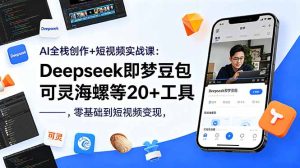 AI全栈创作+短视频实战课:Deepseek即梦豆包可灵海螺等20+工具,零基础到短视频变现-优创圈