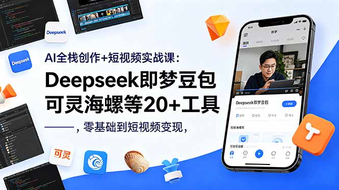 AI全栈创作+短视频实战课:Deepseek即梦豆包可灵海螺等20+工具,零基础到短视频变现-优创圈