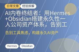 AI内卷终结者:用Hermes+Obsidian搭建永久性一人公司资产体系,告别工具焦虑-优创圈