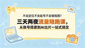 不会定位不会起号不会做视频？三天两夜流量陪跑课，从账号搭建到AI出片一站式搞定-优创圈
