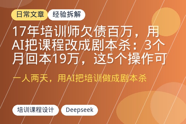 17年培训师欠债百万，用AI把课程改成剧本杀：3个月回本19万，这5个操作可复制-优创圈