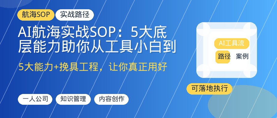 AI航海实战SOP：5大底层能力助你从工具小白到一人公司，用AI放大思考、积累资产、创造内容、编程产品、自动化执行