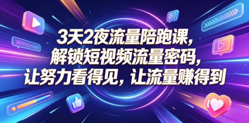3天2夜流量陪跑课,解锁短视频流量密码,让努力看得见,让流量賺得到-优创圈