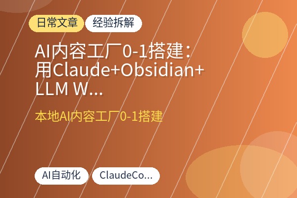 AI内容工厂0-1搭建：用Claude+Obsidian+LLM Wiki让本地知识库自动采集、整理、输出，告别重复开荒-优创圈