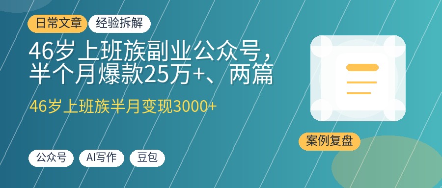 46岁上班族副业公众号,半个月爆款25万+、两篇10万+、涨粉400+、流量主变现3000+,AI写作工具助你高效出爆款