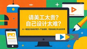 请美工太贵?自己设计太难?AI一键直出电商详情页+产品视频,零基础做出专业级效果-优创圈