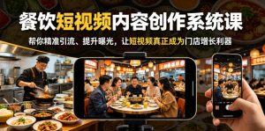 餐饮短视频内容创作系统课，帮你精准引流、提升曝光，让短视频真正成为门店增长利器-优创圈