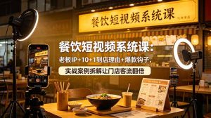 餐饮短视频系统课：老板IP+10+1到店理由+爆款钩子，实战案例拆解让门店客流翻倍-优创圈