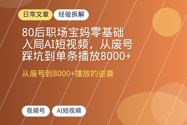 80后职场宝妈零基础入局AI短视频，从废号踩坑到单条播放8000+涨粉160+的实操复盘-优创圈