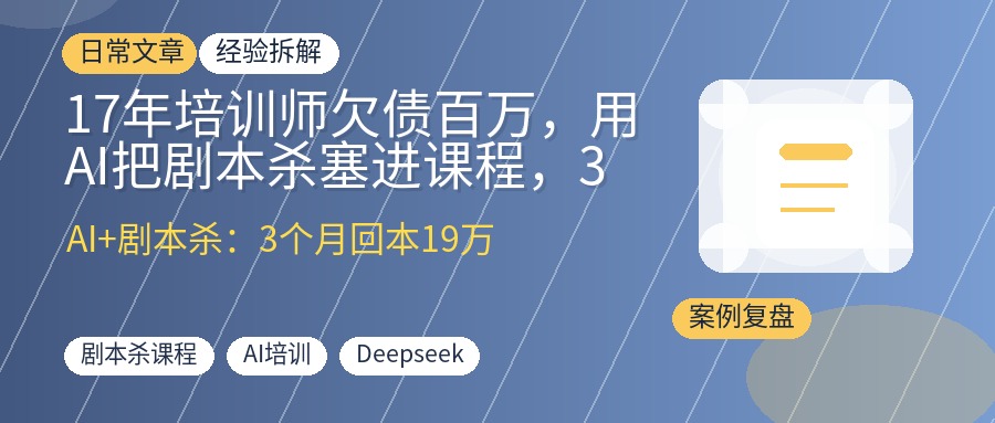17年培训师欠债百万，用AI把剧本杀塞进课程，3个月回本19万
