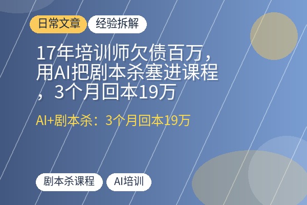 17年培训师欠债百万，用AI把剧本杀塞进课程，3个月回本19万-优创圈