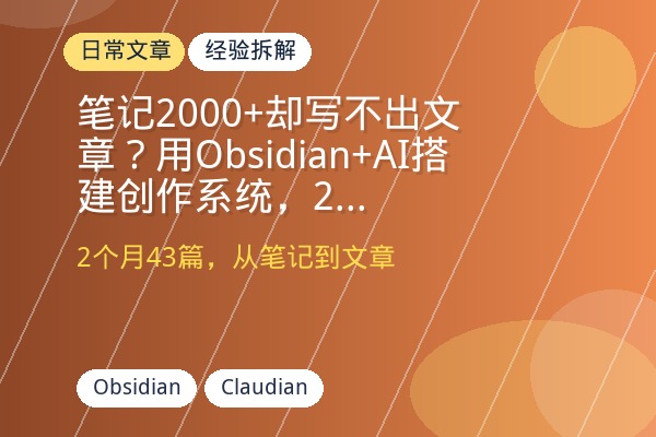 笔记2000+却写不出文章？用Obsidian+AI搭建创作系统，2个月产出43篇-优创圈