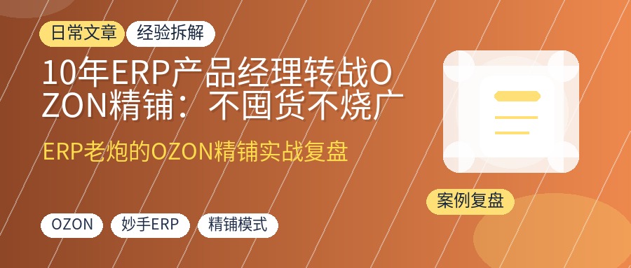10年ERP产品经理转战OZON精铺：不囤货不烧广告，用妙手ERP+AI工具流实现出单利润翻倍