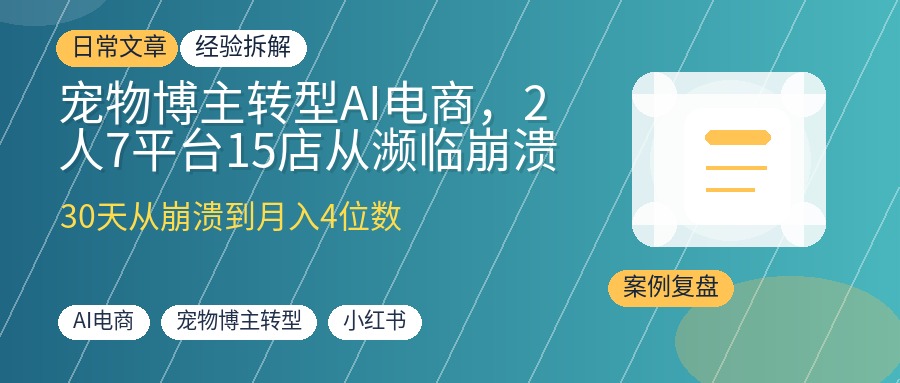 宠物博主转型AI电商，2人7平台15店从濒临崩溃到日更10条月入4位数
