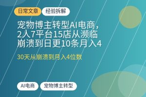 宠物博主转型AI电商，2人7平台15店从濒临崩溃到日更10条月入4位数-优创圈