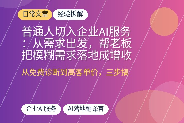 普通人切入企业AI服务：从需求出发，帮老板把模糊需求落地成增收方案-优创圈