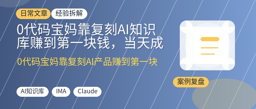 0代码宝妈靠复刻AI知识库赚到第一块钱，当天成交4单｜完整SOP开源