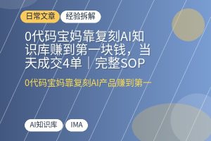 0代码宝妈靠复刻AI知识库赚到第一块钱，当天成交4单｜完整SOP开源-优创圈