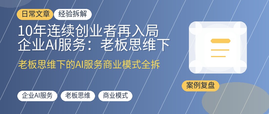 10年连续创业者再入局企业AI服务：老板思维下的商业模式、产品矩阵和ToB设计逻辑全拆解