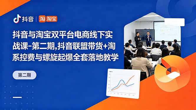 抖音与淘宝双平台电商线下实战课-第二期,抖音联盟带货+淘系控费与螺旋起爆全套落地教学-优创圈