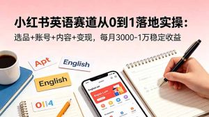 小红书英语赛道从0到1落地实操:选品+账号+内容+变现,每月3000-1万稳定收益-优创圈