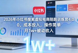 2026年小红书搜索虚拟电商陪跑训练营4.0,0成本投入,操作简单,月1w+被动收入(更新)-优创圈