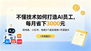 不懂技术如何打造AI员工,每月省下3000元,附闲鱼、小红书、电商3个真实案例+开源提示-优创圈