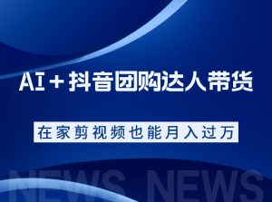 AI+抖音团购达人带货,看完直接上手操作,系统实操课程值得你看-优创圈