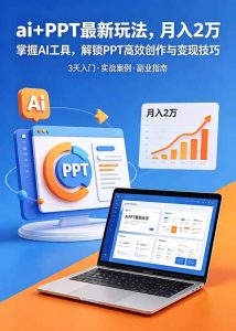 ai+PPT最新玩法,月入2万掌握AI工具,解锁PPT高效创作与变现技巧3天入门,实战案例·副业指南-优创圈
