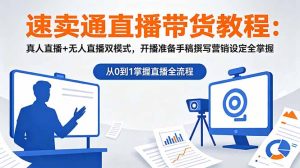 速卖通直播带货教程:真人直播+无人直播双模式,开播准备手稿撰写营销设定全掌握-优创圈