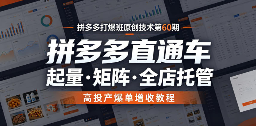 拼多多打爆班原创技术第60期,拼多多直通车,起量・矩阵・全店托管,高投产爆单增收教程-优创圈