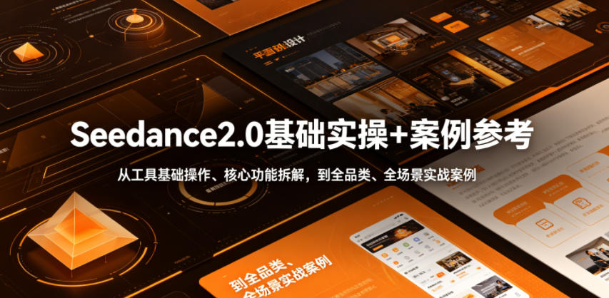 Seedance2.0基础实操+案例参考,从工具基础操作、核心功能拆解,到全品类、全场景实战案例参考全覆盖-优创圈