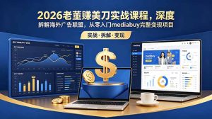 2026老董赚美刀实战课程,深度拆解海外广告联盟,从零入门mediabuy完整变现项目-优创圈