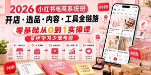 2026小红书电商系统班开店・选品・内容・工具全链路,零基础从0到1实操课,系统学习少走弯路-优创圈