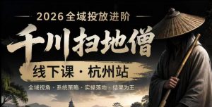 千川扫地僧2026抖音全域投放进阶课,少走弯路·快速起量·掌控增长,6月12-14号杭州线下课-优创圈