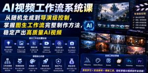 AI视频工作流系统课,从随机生成到导演级控制,掌握图生工作流完整制作方法,稳定产出高质量AI视频-优创圈