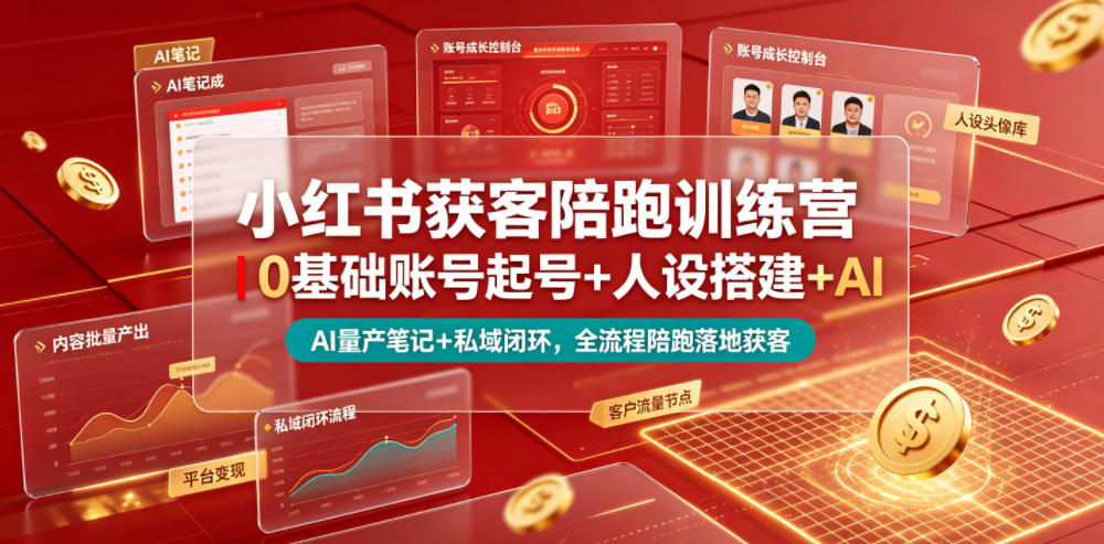 小红书获客陪跑训练营｜0基础账号起号+人设搭建+AI量产笔记+平台变现+私域闭环，全流程陪跑落地获客-优创圈