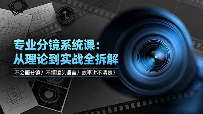 不会画分镜？不懂镜头语言？故事讲不清楚？专业分镜系统课，从理论到实战全拆解！-优创圈
