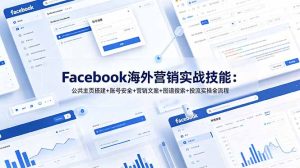 Facebook海外营销实战技能：公共主页搭建+账号安全+营销文案+图谱搜索+投流实操全流程-优创圈