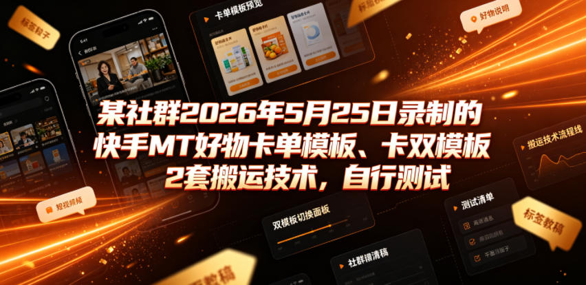 某社群2026年5月25日录制的快手MT好物卡单模板、卡双模板2套搬运技术，自行测试-优创圈