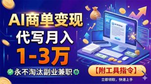 AI商单变现，靠代写月入1-3万，永不淘汰副业兼职【附工具指令】-优创圈