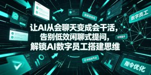 让AI从会聊天变成会干活,告别低效闲聊式提问,解锁AI数字员工搭建思维-优创圈