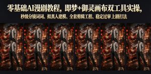 零基础AI漫剧教程,即梦+御灵画布双工具实操,秒级分镜提示词、拟真人建模、全套剪辑工程、稳定过审上剧打法-优创圈