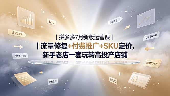 2026拼多多掘金运营私教大课-7月，流量推广定价申诉全覆盖，一套打法稳定店铺长期出单-优创圈