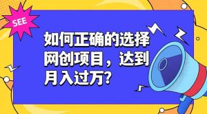 如何正确的选择网创项目,达到月入过万?,本课程教你正确选择项目。-优创圈